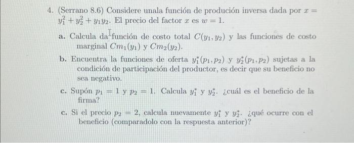 (Serrano 8.6) Considere unala función de produción inversa dada por \( x= \) \( y_{1}^{2}+y_{2}^{2}+y_{1} y_{2} \). El precio