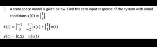 Solved 3. A state space model is given below. Find the zero | Chegg.com