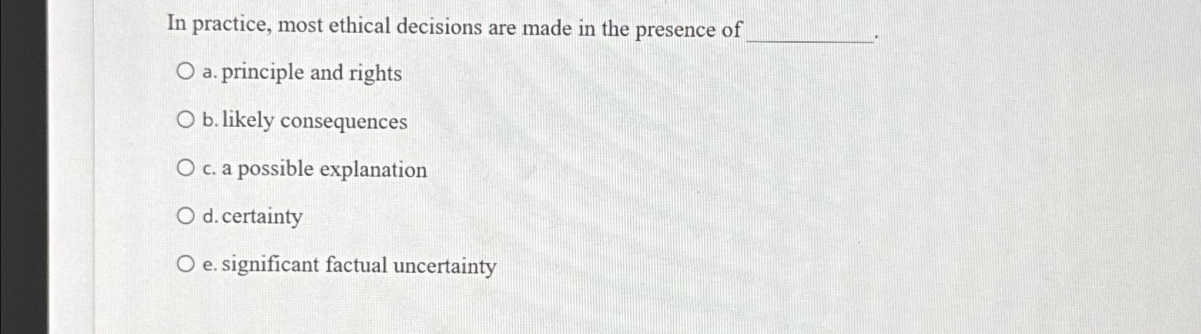 Solved In practice, most ethical decisions are made in the | Chegg.com