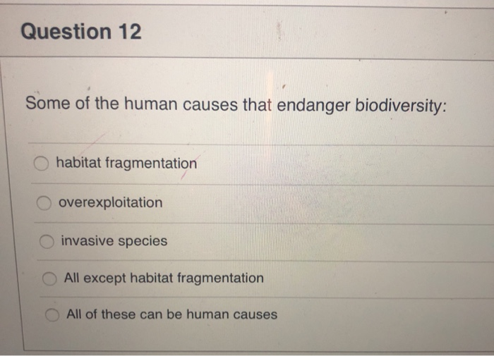 Solved Question 12 Some of the human causes that endanger | Chegg.com