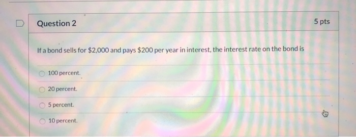 Solved Question 2 5 pts If a bond sells for $2,000 and pays | Chegg.com