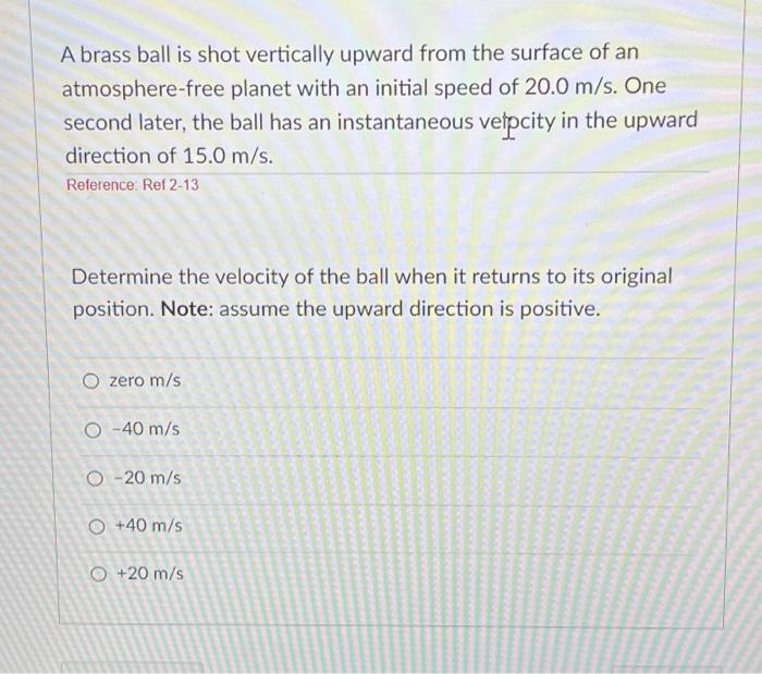 Solved A brass ball is shot vertically upward from the