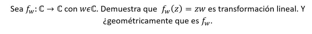 Sea \( f_{w}: \mathbb{C} \rightarrow \mathbb{C} \) con \( w \in \mathbb{C} \). Demuestra que \( f_{w}(z)=Z w \) es transforma