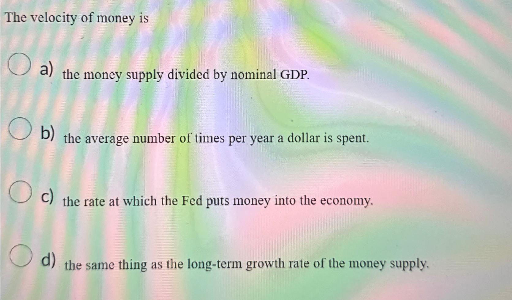 Solved The velocity of money isa) ﻿the money supply divided | Chegg.com