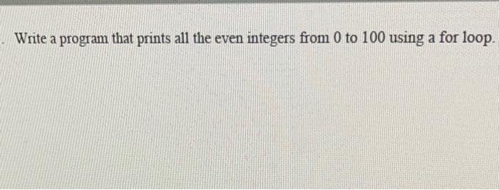 Solved Write a program that prints all the even integers | Chegg.com