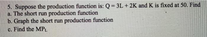 Solved 5. Suppose the production function is: Q = 3L + 2K | Chegg.com
