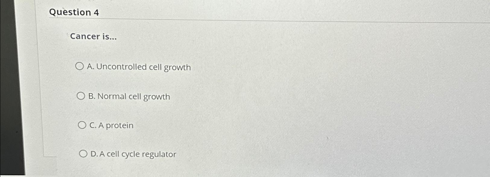 Solved Question 4Cancer Is...A. ﻿Uncontrolled Cell GrowthB. | Chegg.com