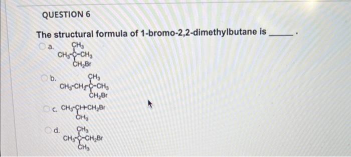 The structural formula of 1-bromo-2,2-dimethylbutane is
a.
b.
c.
d.