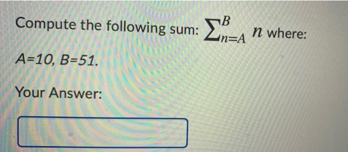 Solved Compute The Following Sum: ΣΑ B N Where: In=A A=10, | Chegg.com