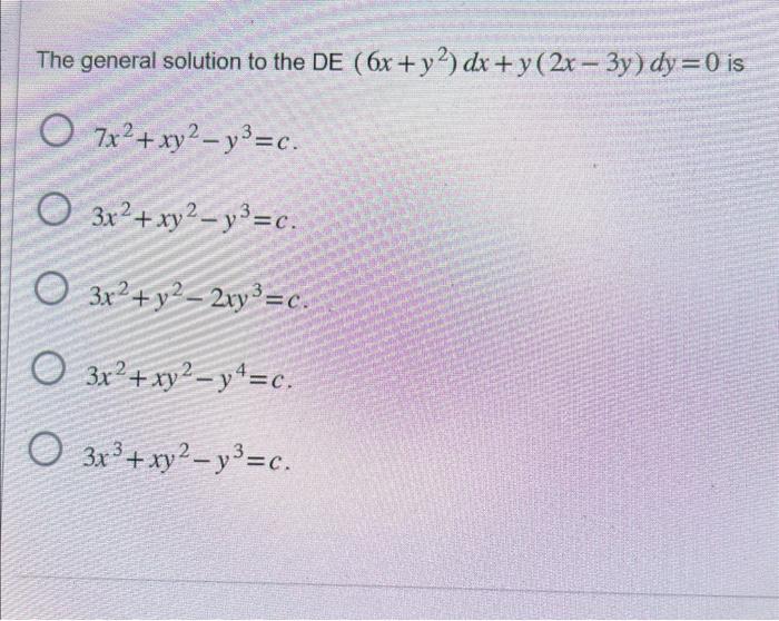 The general solution to the DE \( \left(6 x+y^{2}\right) d x+y(2 x-3 y) d y=0 \) is \[ 7 x^{2}+x y^{2}-y^{3}=c \] \[ 3 x^{2}+