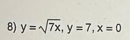 8) \( y=\sqrt{7 x}, y=7, x=0 \)