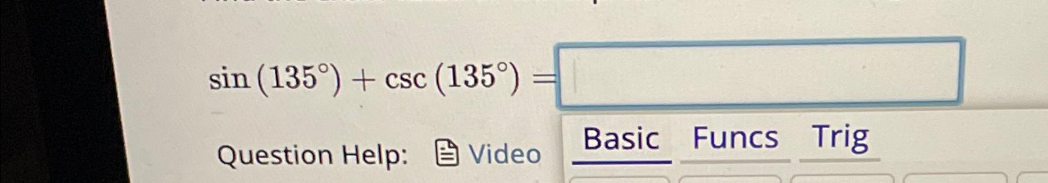 Solved sin(135°)+csc(135°)=Question Help:VideoBasicFuncsTrig | Chegg.com