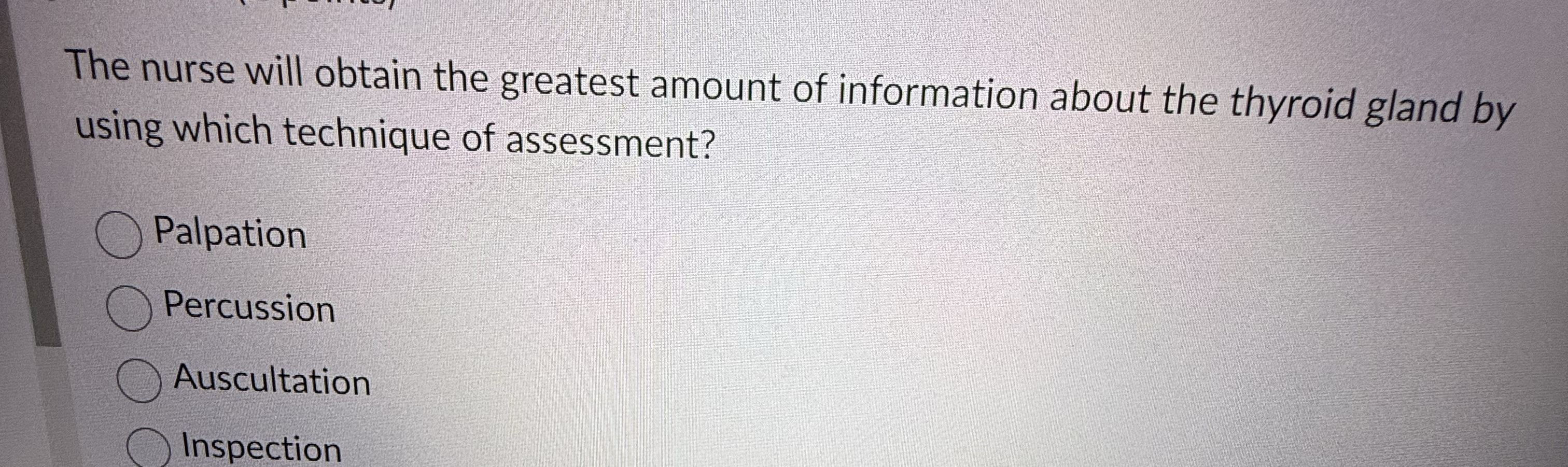 The nurse will obtain the greatest amount of