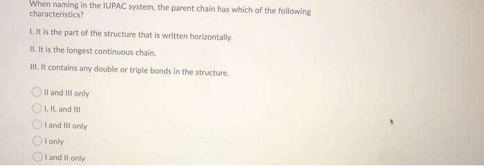 Solved When naming in the IUPAC system, the parent chain has | Chegg.com