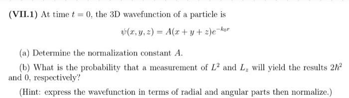 [Solved]: (VII.1) At time t=0, the 3D wavefunction of a par