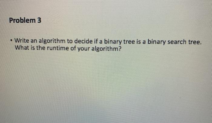 Solved Problem 3 • Write an algorithm to decide if a binary | Chegg.com