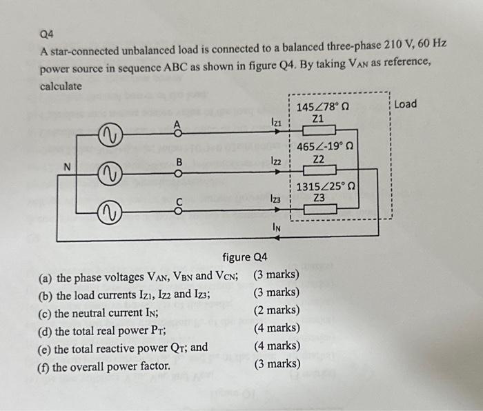 Q4
A star-connected unbalanced load is connected to a balanced three-phase \( 210 \mathrm{~V}, 60 \mathrm{~Hz} \) power sourc