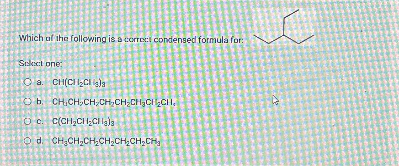 Solved Which of the following is a correct condensed formula | Chegg.com