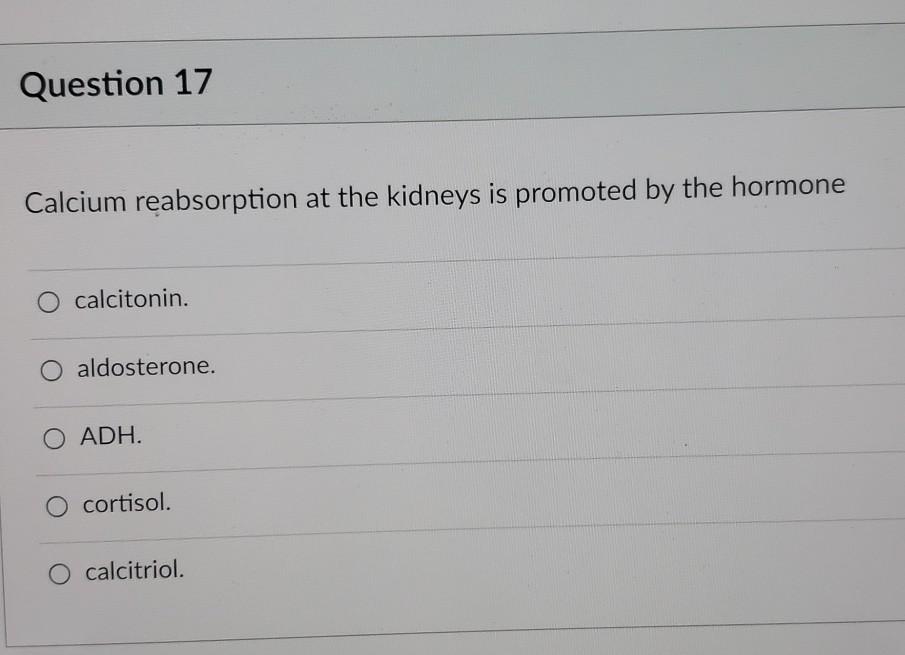 Solved Question 17 Calcium reabsorption at the kidneys is | Chegg.com