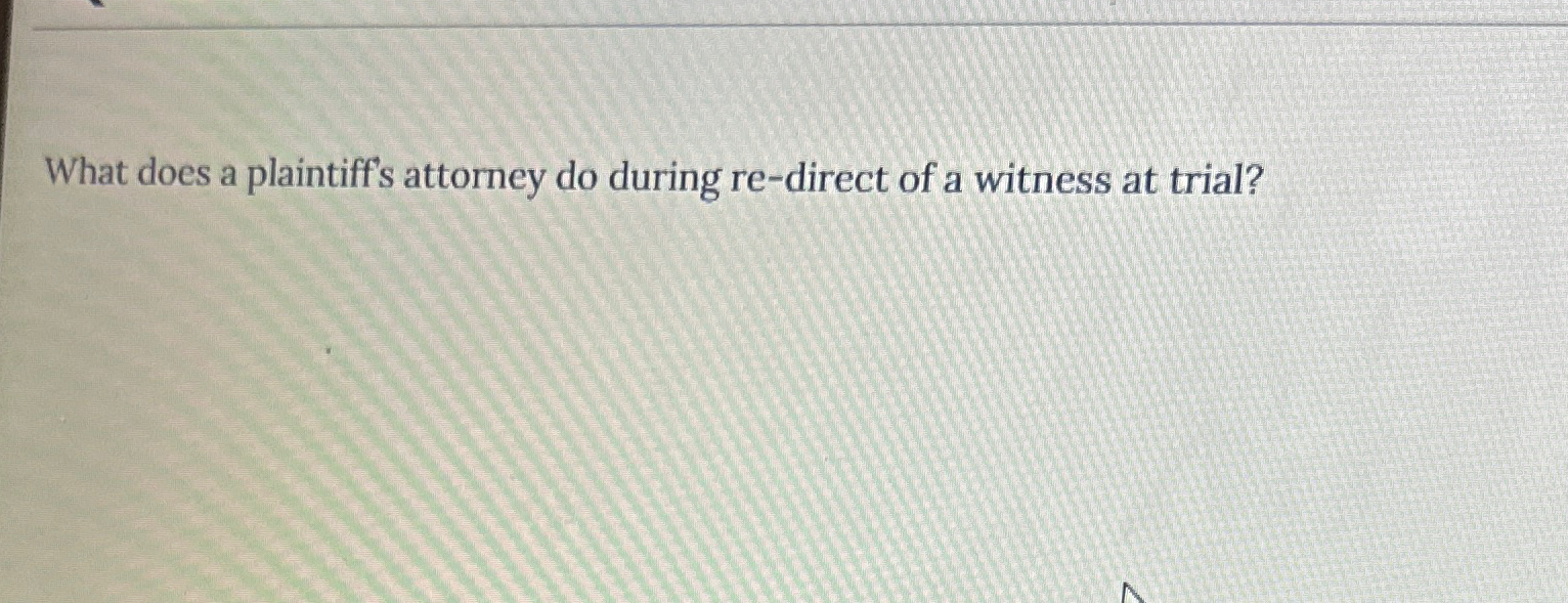 solved-what-does-a-plaintiff-s-attorney-do-during-re-direct-chegg