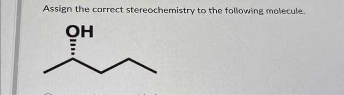 Solved Assign the correct stereochemistry to the following | Chegg.com