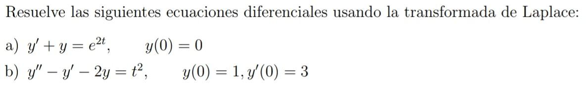 Resuelve las siguientes ecuaciones diferenciales usando la transformada de Laplace: a) \( y^{\prime}+y=e^{2 t}, \quad y(0)=0