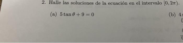 2. Halle las soluciones de la ecuación en el intervalo [0, 27). (a) 5 tan 0 +9=0 (b) 4s L र