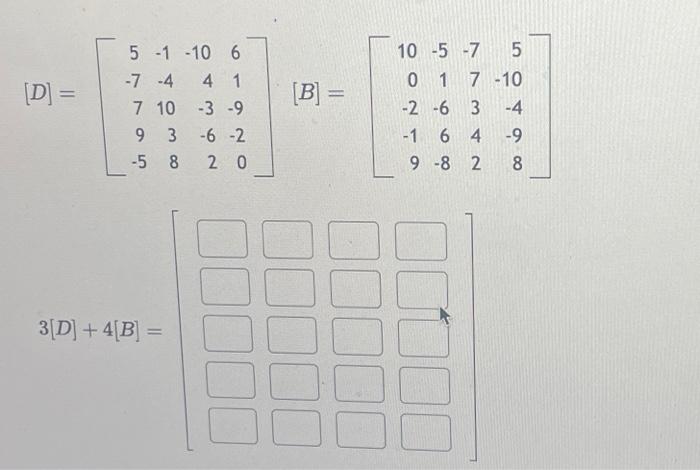 Solved [D]=⎣⎡5−779−5−1−41038−104−3−6261−9−20⎦⎤[B]=⎣⎡100−2−19 | Chegg.com