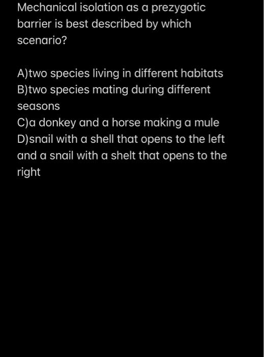 Solved Mechanical isolation as a prezygotic barrier is best