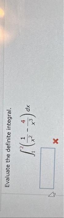 Evaluate the definite integral. \[ \int_{1}^{2}\left(\frac{1}{x^{2}}-\frac{4}{x^{3}}\right) d x \]