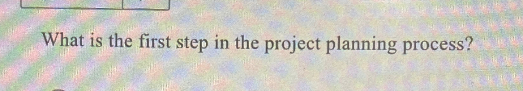 Solved What is the first step in the project planning | Chegg.com