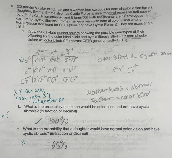 9. (20 points) A color blind man and a woman homozygous for normal color vision have a daughter, Emma. Emma also has Cystic F
