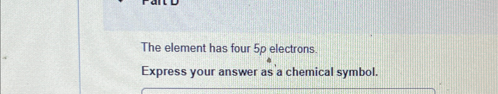 Solved The element has four 5p ﻿electrons.Express your | Chegg.com