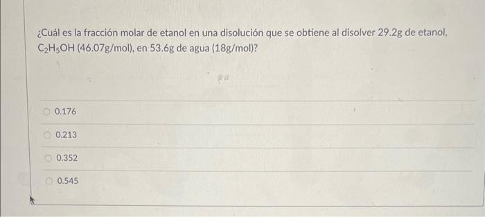 ¿Cuál es la fracción molar de etanol en una disolución que se obtiene al disolver \( 29.2 \mathrm{~g} \) de etanol, \( \mathr