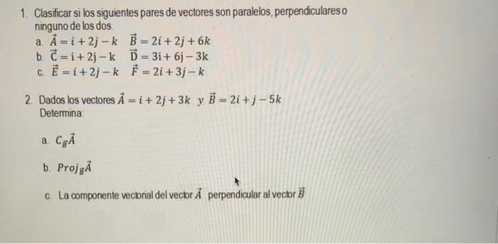 1. Clasificar si los siguientes pares de vectores son paralelos, perpendiculareso ninguno de los dos. a. \( \vec{A}=i+2 j-k \