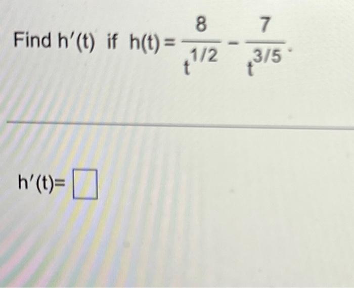 Solved Find h′(t) if h(t)=t1/28−t3/57. h′(t)=