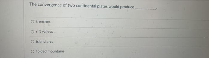 Solved The convergence of two continental plates would | Chegg.com