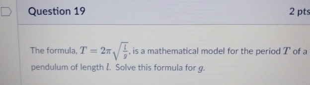 Solved Question 19The formula, T=2πlg2, ﻿is a mathematical | Chegg.com