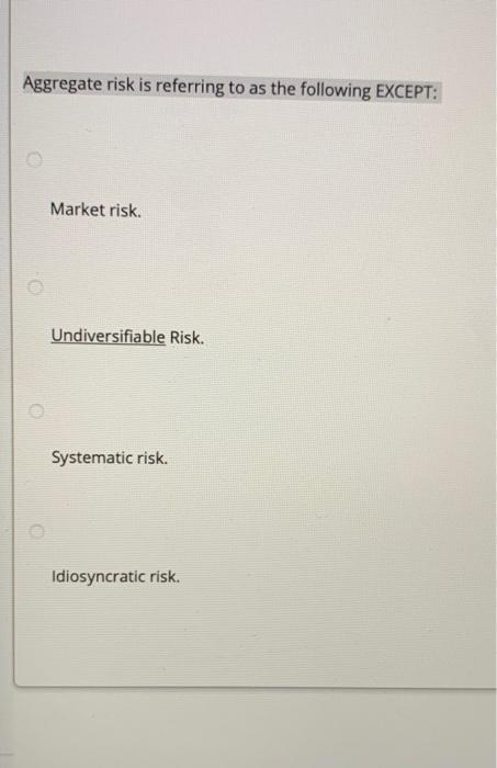 Solved Aggregate risk is referring to as the following | Chegg.com