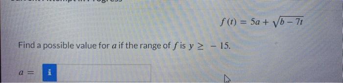 \[ f(t)=5 a+\sqrt{b-7 t} \] Find a possible value for \( a \) if the range of \( f \) is \( y \geq-15 \). \[ a= \]