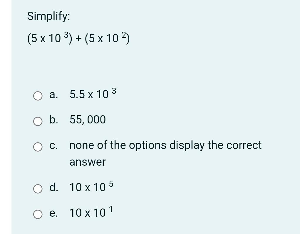 Solved Simplify: (5 x 10 3) + (5 x 102) a. 5.5 x 103 O b. | Chegg.com