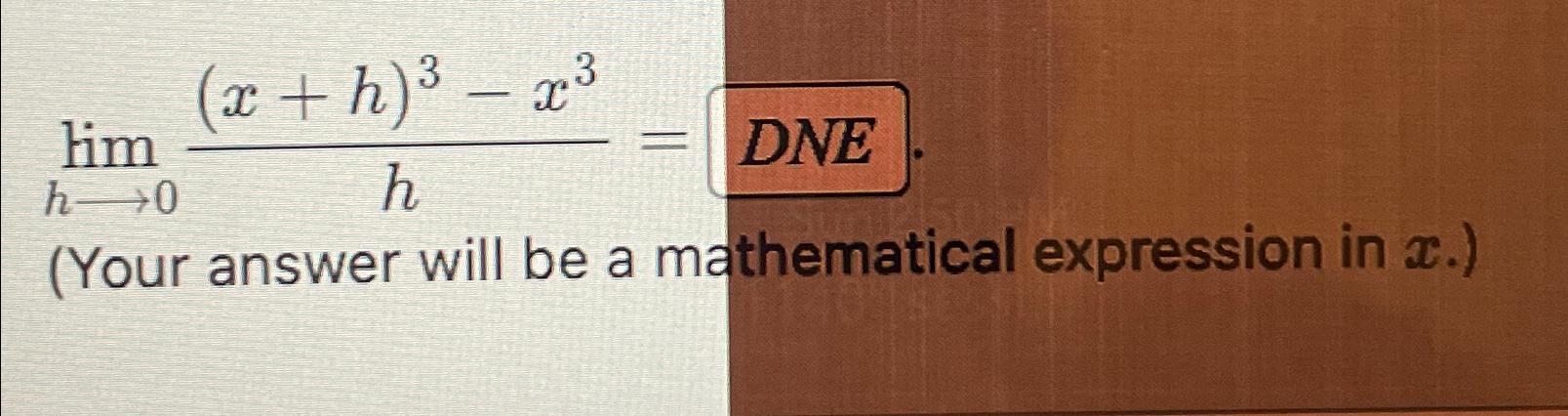 Solved limhlongrightarrow0(x+h)3-x3h=DNE. (Your answer will | Chegg.com