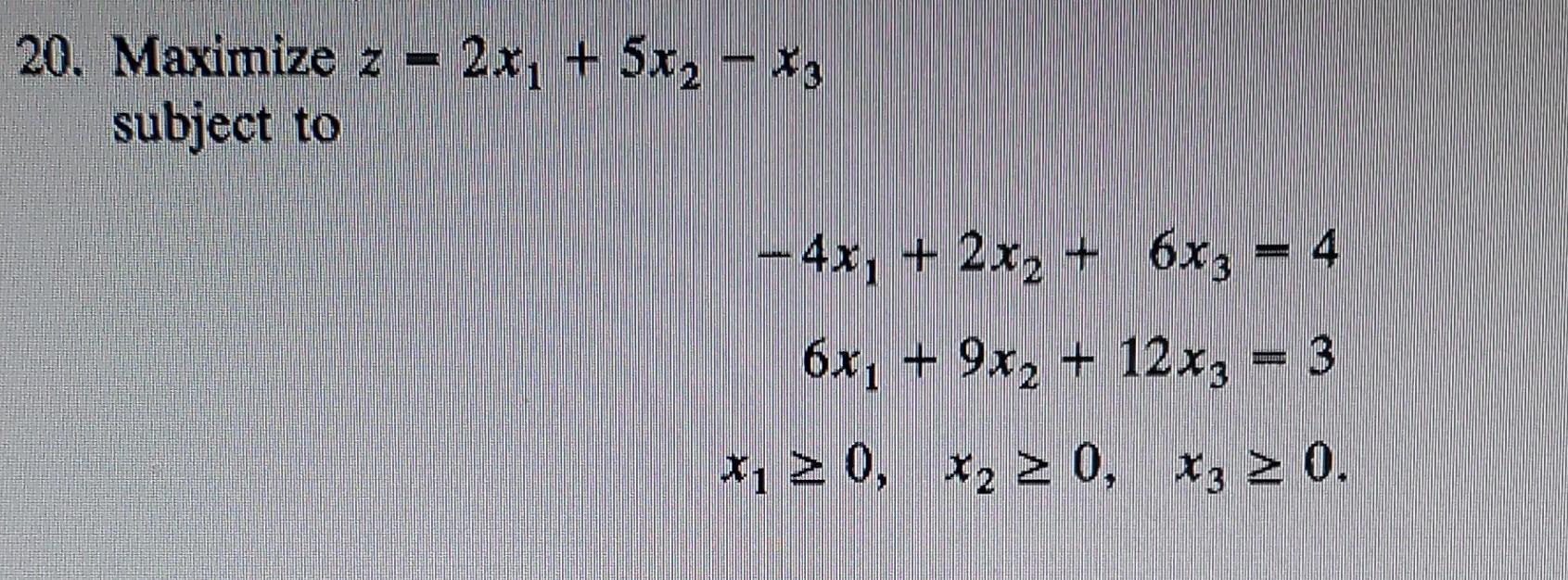 Solved Z=2x1+5x2−x3−4x1+2x2+6x3=46x1+9x2+12x3=3x1≥0,x2≥0,x3≥ | Chegg.com