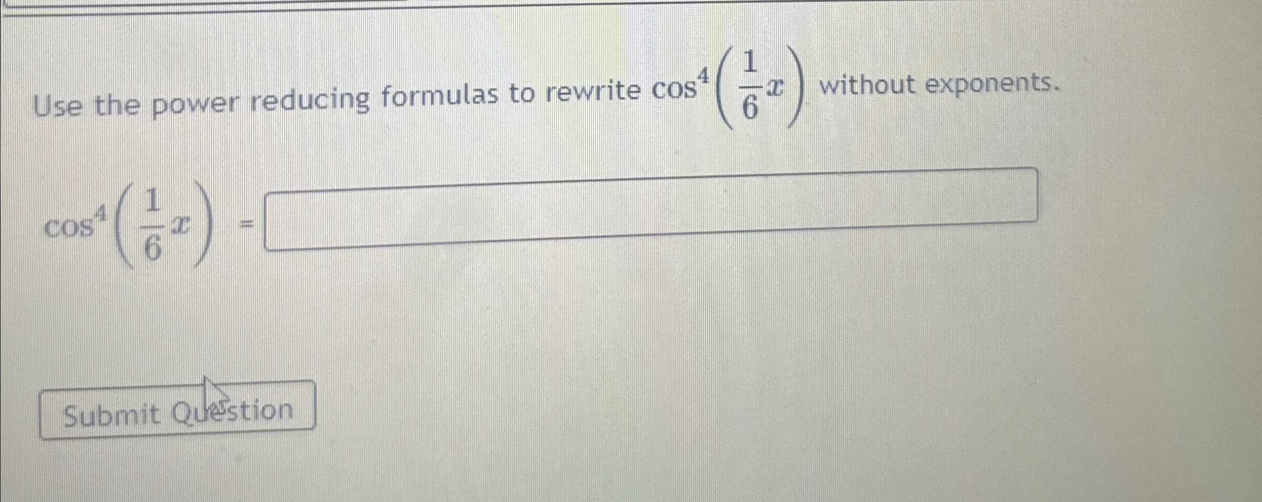 Solved Use the power reducing formulas to rewrite cos4(16x) | Chegg.com