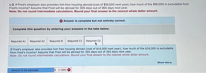 c-2. If Freds employer also provides him free housing abroad (cost of \( \$ 16,000 \) next year). how much of the \( \$ 16,0