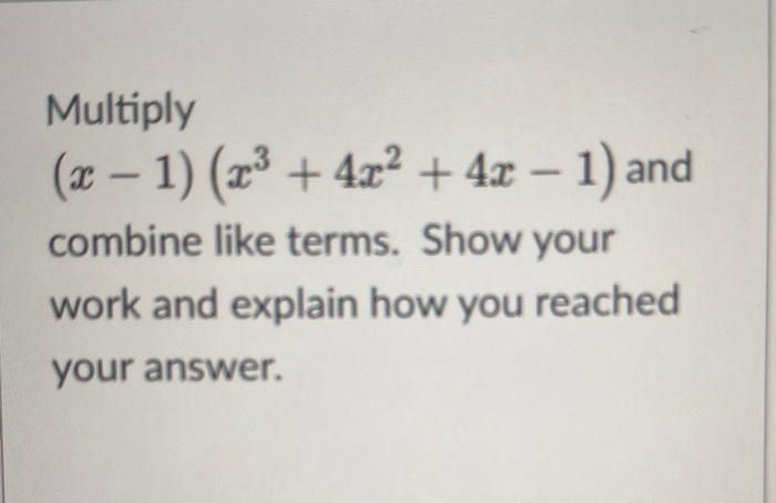 Solved Multiply (x - 1) (x3 + 4x2 + 4x – 1) and combine like | Chegg.com