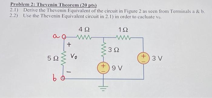 [Solved]: Problem 2: Thevenin Theorem ( 20pts) 2.1) Derive