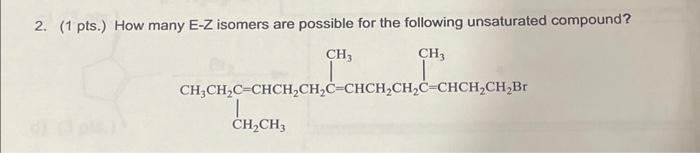 Solved 2. (1 pts.) How many E−Z isomers are possible for the | Chegg.com