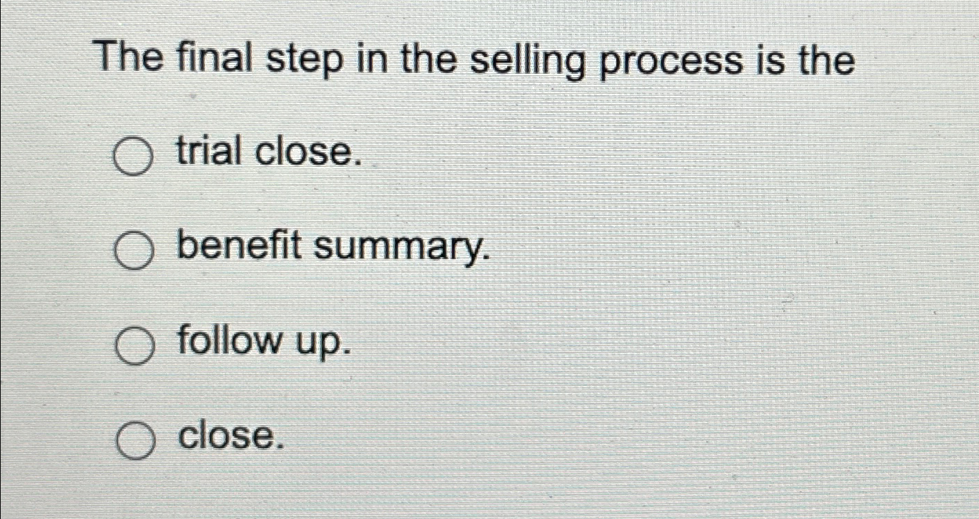 Solved The final step in the selling process is thetrial | Chegg.com