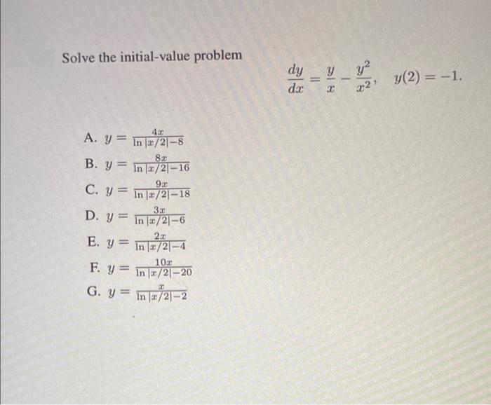 Solve the initial-value problem \[ \frac{d y}{d x}=\frac{y}{x}-\frac{y^{2}}{x^{2}}, \quad y(2)=-1 \] A. \( y=\frac{4 x}{\ln |